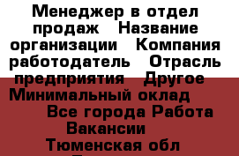 Менеджер в отдел продаж › Название организации ­ Компания-работодатель › Отрасль предприятия ­ Другое › Минимальный оклад ­ 23 500 - Все города Работа » Вакансии   . Тюменская обл.,Тюмень г.